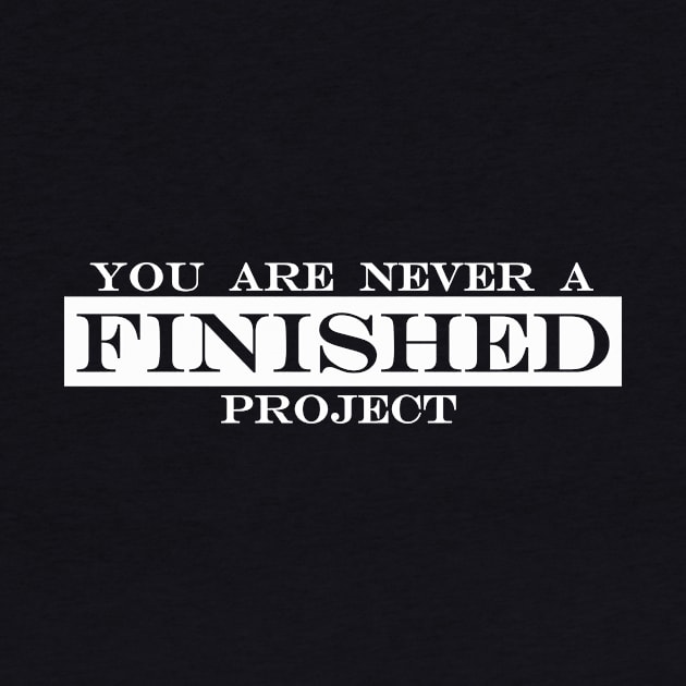 you are never a finished project by NotComplainingJustAsking